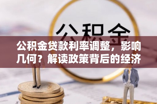 兰西公积金贷款利率调整，影响几何？解读政策背后的经济逻辑