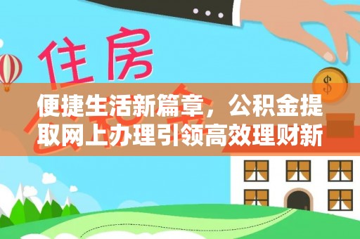 兰西便捷生活新篇章，公积金提取网上办理引领高效理财新趋势