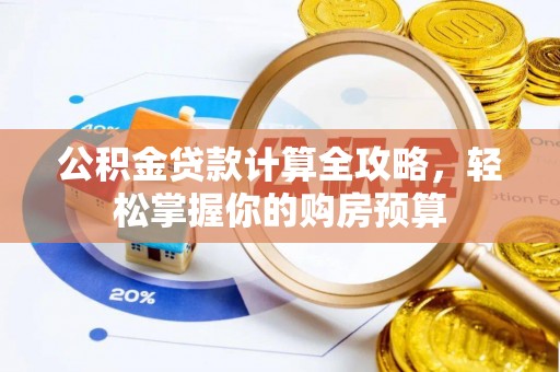 兰西公积金贷款计算全攻略，轻松掌握你的购房预算