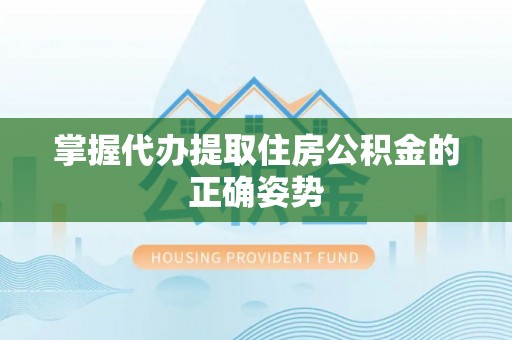 兰西掌握代办提取住房公积金的正确姿势