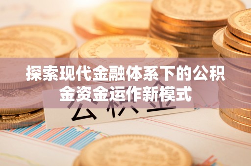 兰西探索现代金融体系下的公积金资金运作新模式