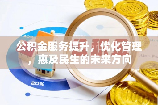 兰西公积金服务提升，优化管理，惠及民生的未来方向