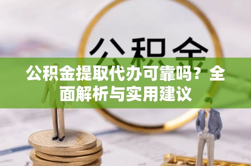 兰西公积金提取代办可靠吗？全面解析与实用建议