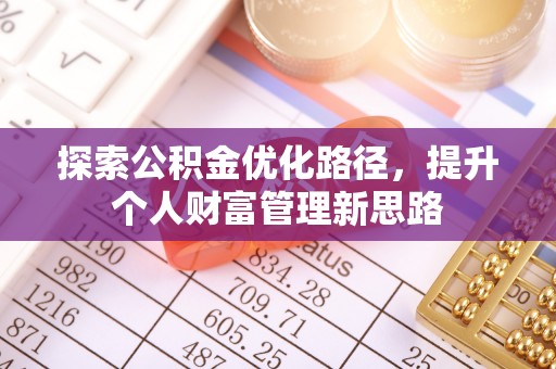 兰西探索公积金优化路径，提升个人财富管理新思路