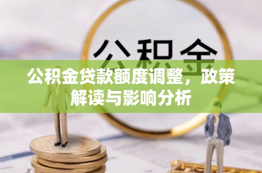 兰西公积金贷款额度调整，政策解读与影响分析