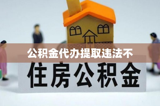 兰西公积金代办提取违法不