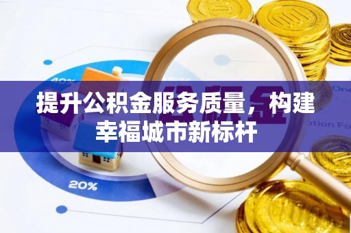 兰西提升公积金服务质量，构建幸福城市新标杆