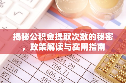 兰西揭秘公积金提取次数的秘密，政策解读与实用指南