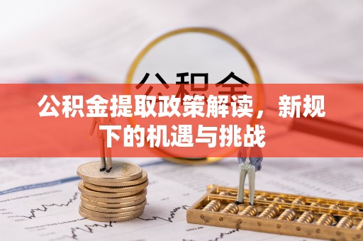 兰西公积金提取政策解读，新规下的机遇与挑战