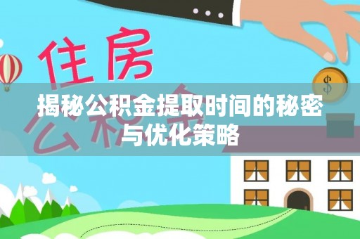 兰西揭秘公积金提取时间的秘密与优化策略