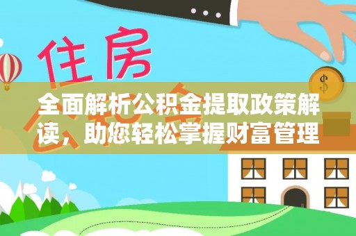 兰西全面解析公积金提取政策解读，助您轻松掌握财富管理新方向