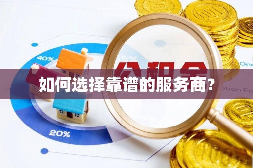 兰西如何选择靠谱的服务商？