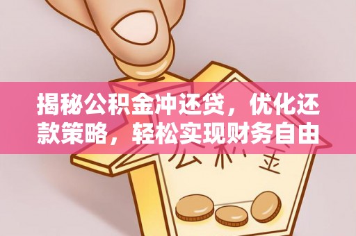 兰西揭秘公积金冲还贷，优化还款策略，轻松实现财务自由