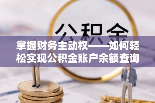 兰西掌握财务主动权——如何轻松实现公积金账户余额查询